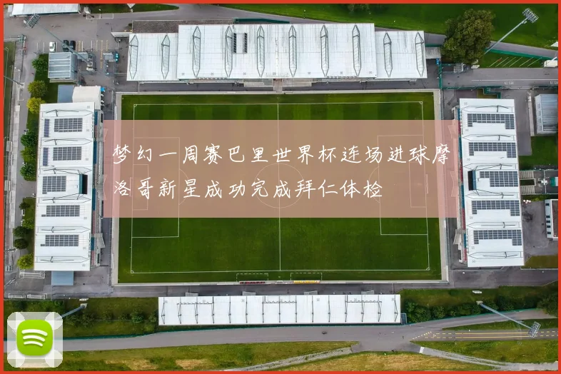 梦幻一周赛巴里世界杯连场进球摩洛哥新星成功完成拜仁体检